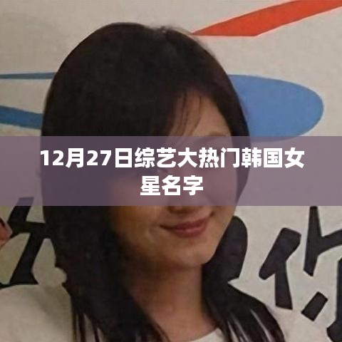 韩国女星名字揭秘，综艺大热门嘉宾揭晓