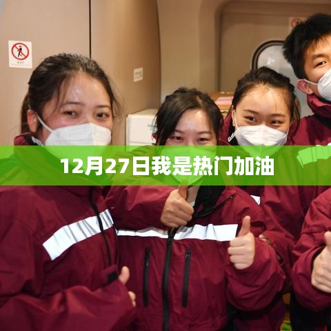 12月27日热门加油，助力瞬间点燃激情！