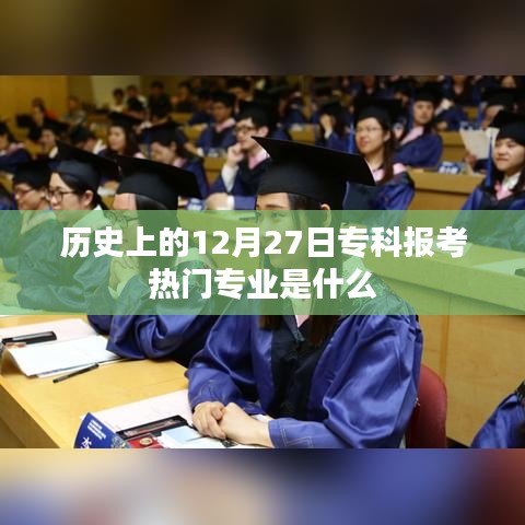 专科报考热门专业历史回顾，12月27日当日热门专业盘点