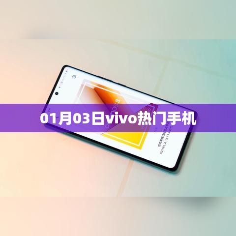 vivo热门手机大盘点，最新热门机型一网打尽（日期，01月03日）