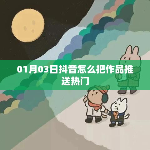 抖音作品如何上热门推送指南（日期，XX月XX日）