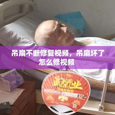 吊扇不断修复视频，吊扇坏了怎么修视频 