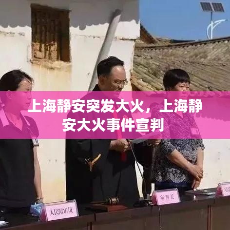 上海静安突发大火，上海静安大火事件宣判 