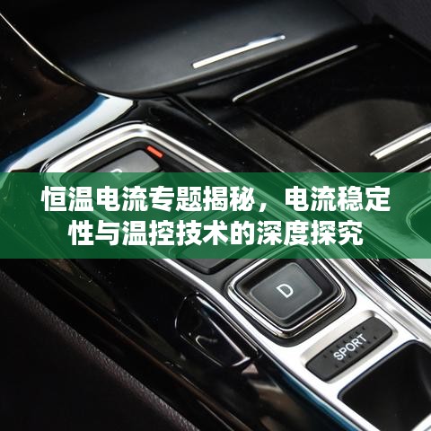 恒温电流专题揭秘，电流稳定性与温控技术的深度探究