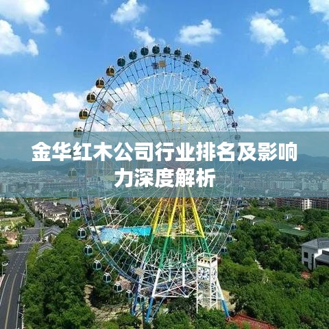 金华红木公司行业排名及影响力深度解析