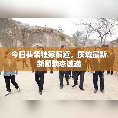 今日头条独家报道，庆城最新新闻动态速递