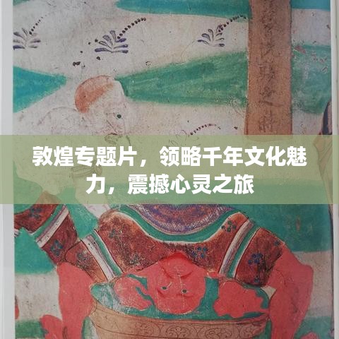 敦煌专题片，领略千年文化魅力，震撼心灵之旅