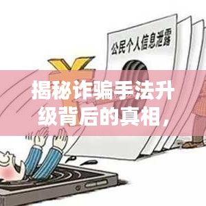 揭秘诈骗手法升级背后的真相，如何警惕与应对？