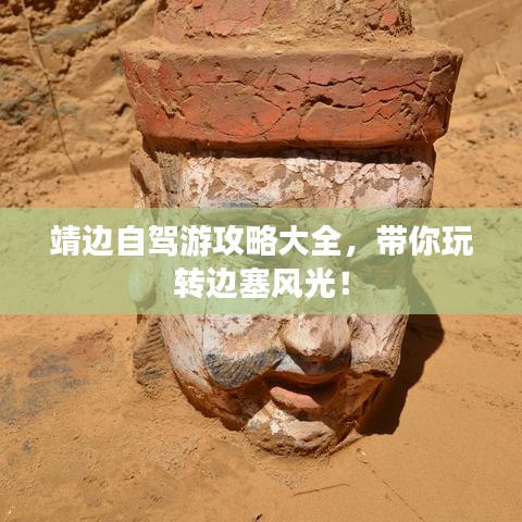 靖边自驾游攻略大全，带你玩转边塞风光！