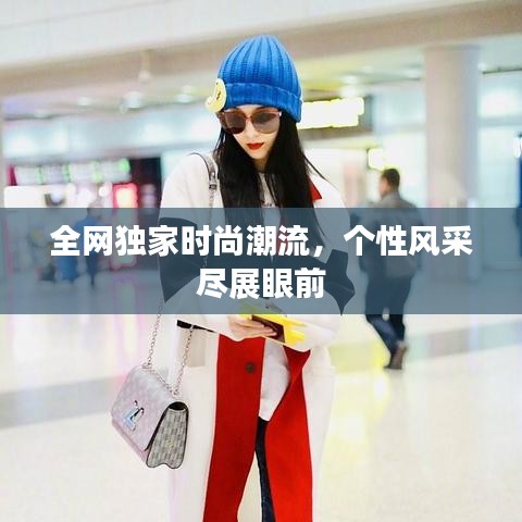 全网独家时尚潮流，个性风采尽展眼前